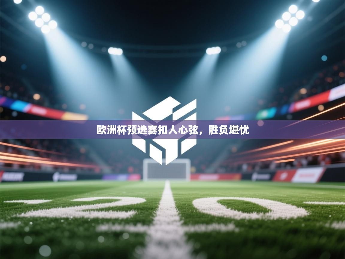 欧洲杯预选赛扣人心弦，胜负堪忧  第1张