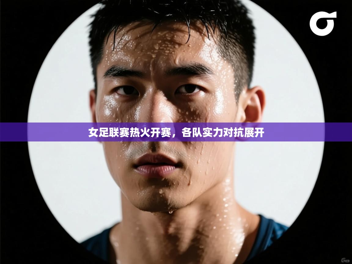 女足联赛热火开赛，各队实力对抗展开  第1张