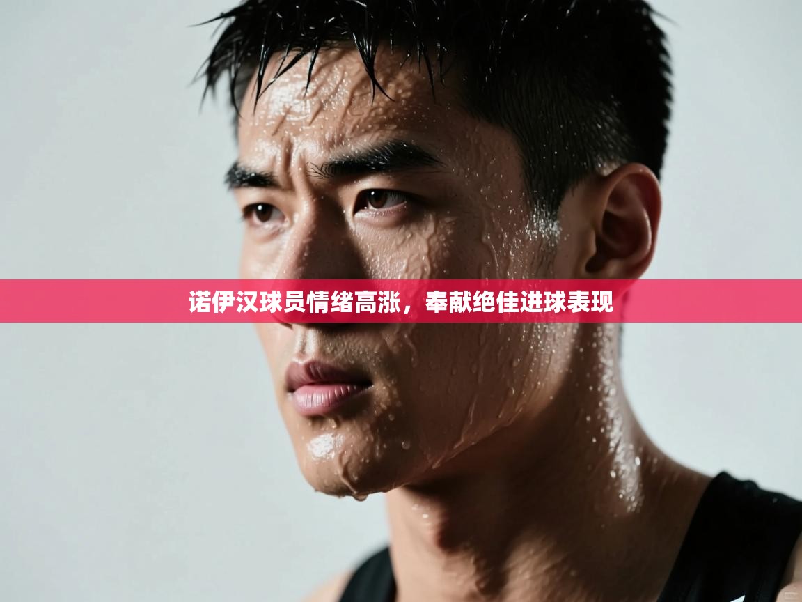 诺伊汉球员情绪高涨,奉献绝佳进球表现 第2张