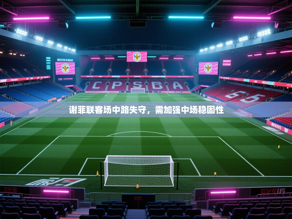 谢菲联客场中路失守，需加强中场稳固性  第1张