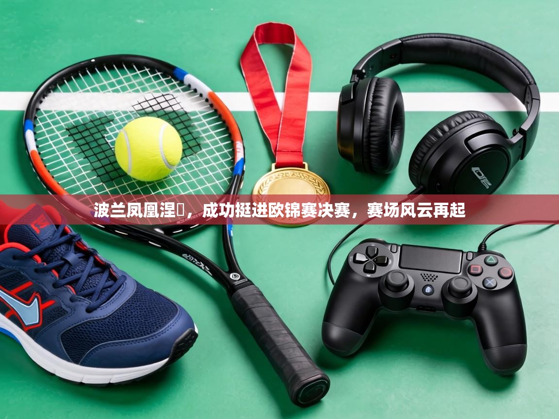 波兰凤凰涅槃,成功挺进欧锦赛决赛,赛场风云再起 第1张