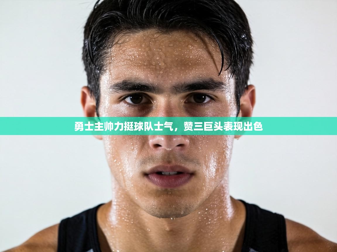 勇士主帅力挺球队士气，赞三巨头表现出色  第2张