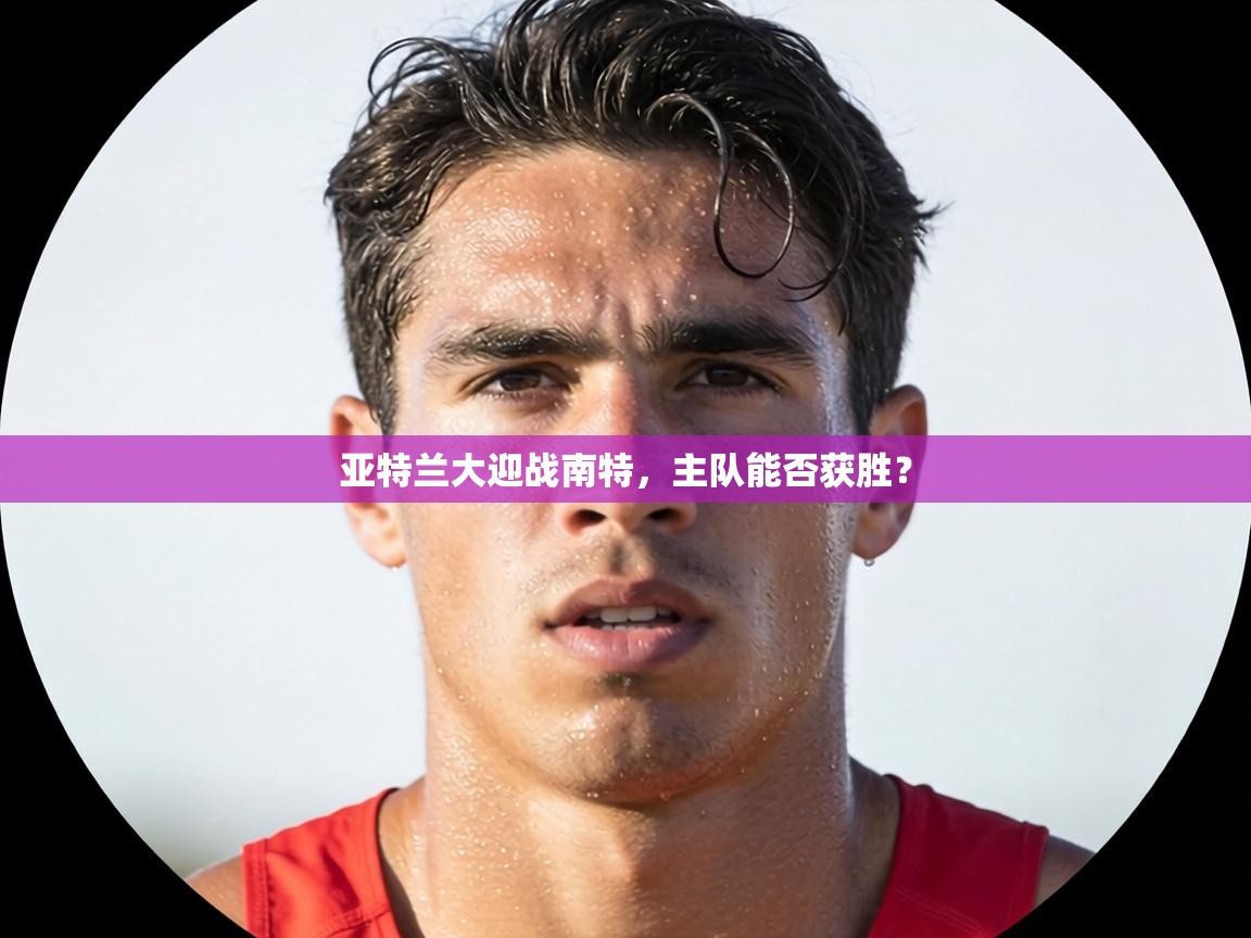 亚特兰大迎战南特,主队能否获胜? 第2张