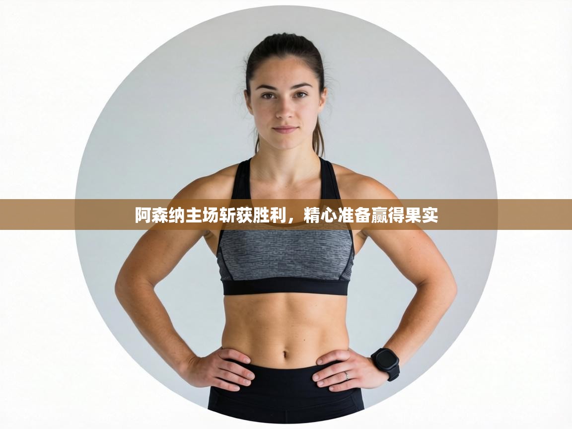 阿森纳主场斩获胜利，精心准备赢得果实  第1张