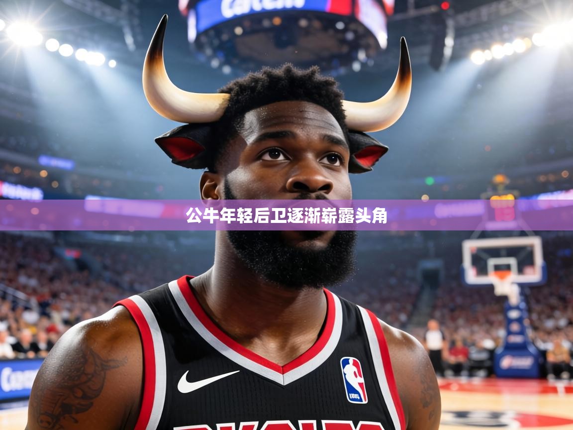 公牛年轻后卫逐渐崭露头角 第2张