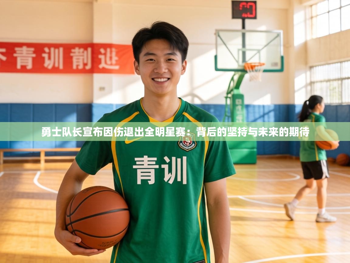 勇士队长宣布因伤退出全明星赛：背后的坚持与未来的期待  第1张