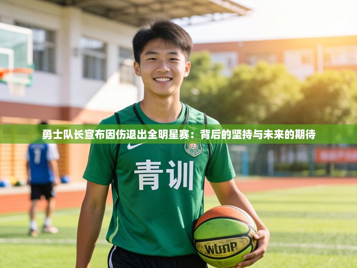 勇士队长宣布因伤退出全明星赛：背后的坚持与未来的期待  第2张